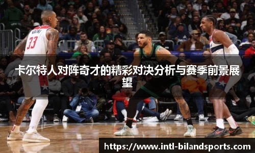 卡尔特人对阵奇才的精彩对决分析与赛季前景展望